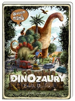 Opowiem ci mamo: Co robią dinozaury. Emilia Dziubak